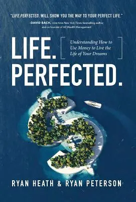 Life.Perfected.: Ako používať peniaze na to, aby ste žili život svojich snov - Life.Perfected.: Understanding How to Use Money to Live the Life of Your Dreams