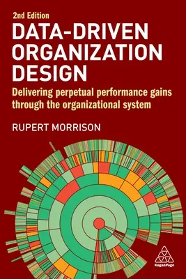 Data-Driven Organization Design: Dáta na základe údajov: Prinášanie trvalého zvyšovania výkonnosti prostredníctvom organizačného systému - Data-Driven Organization Design: Delivering Perpetual Performance Gains Through the Organizational System