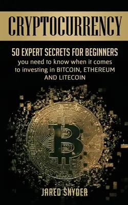 Kryptomeny: 50 odborných tajomstiev pre začiatočníkov, ktoré potrebujete poznať pri investovaní do Bitcoinu, Etherea a LIitecoinu - Cryptocurrency: 50 Expert Secrets for Beginners You Need to Know When It Comes to Investing in Bitcoing, Ethereum AND LIitecoin