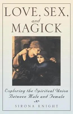Láska, sex a mágia: Kráľovstvo a mágia: Skúmanie duchovného spojenia medzi mužom a ženou - Love, Sex and Magick: Exploring the Spiritual Union Between Male and Female