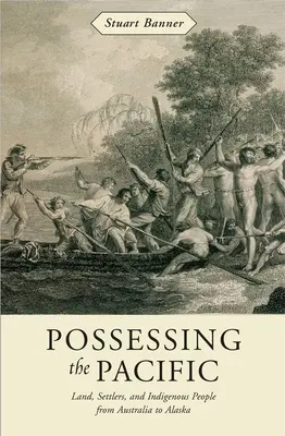 Posadnutosť Pacifikom: Pôda, osadníci a pôvodné obyvateľstvo od Austrálie po Aljašku: aktualizované vydanie - Possessing the Pacific: Land, Settlers, and Indigenous People from Australia to Alaska