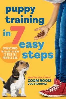Výcvik šteniat v 7 jednoduchých krokoch: Všetko, čo potrebujete vedieť, aby ste vychovali dokonalého psa - Puppy Training in 7 Easy Steps: Everything You Need to Know to Raise the Perfect Dog