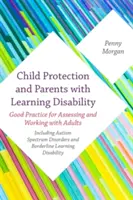 Ochrana detí a rodičia s poruchami učenia: Správne postupy pri posudzovaní a práci s dospelými - vrátane porúch autistického spektra a - Child Protection and Parents with a Learning Disability: Good Practice for Assessing and Working with Adults - Including Autism Spectrum Disorders and