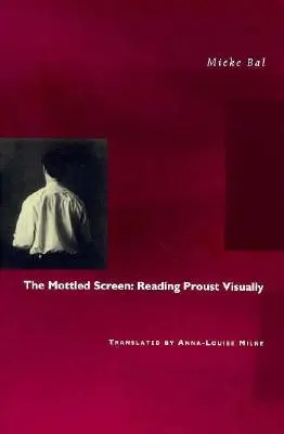 The Mottled Screen: Vizuálne čítanie Prousta - The Mottled Screen: Reading Proust Visually