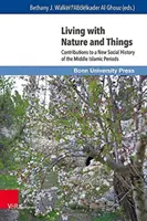 Život s prírodou a vecami: Príspevky k novým sociálnym dejinám stredného islamského obdobia - Living with Nature and Things: Contributions to a New Social History of the Middle Islamic Periods