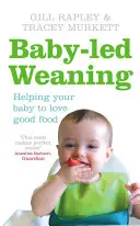 Odstavovanie od dojčenia - Pomôžte svojmu dieťaťu, aby si obľúbilo dobré jedlo - Baby-led Weaning - Helping Your Baby to Love Good Food
