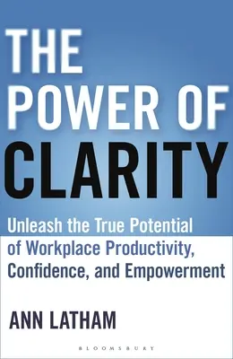 Sila jasnosti: Sila jasnosti: uvoľnite skutočný potenciál produktivity, sebadôvery a posilnenia na pracovisku - The Power of Clarity: Unleash the True Potential of Workplace Productivity, Confidence, and Empowerment