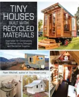 Drobné domčeky postavené z recyklovaných materiálov: Inšpirácia na stavbu miniatúrnych domčekov s použitím zachránených a zregenerovaných materiálov - Tiny Houses Built with Recycled Materials: Inspiration for Constructing Tiny Homes Using Salvaged and Reclaimed Supplies