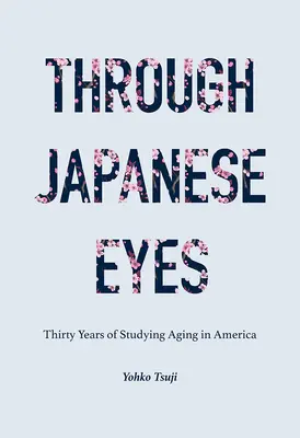 Japonskými očami: Tridsať rokov štúdia starnutia v Amerike - Through Japanese Eyes: Thirty Years of Studying Aging in America