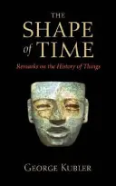 Tvar času: Poznámky k dejinám vecí - The Shape of Time: Remarks on the History of Things