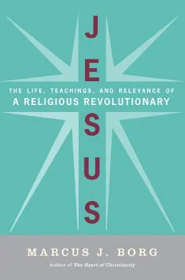 Ježiš: Život, učenie a význam náboženského revolucionára - Jesus: The Life, Teachings, and Relevance of a Religious Revolutionary