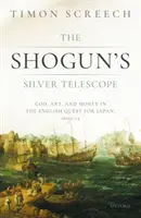 Šogúnov strieborný ďalekohľad: Šungún: Boh, umenie a peniaze v anglickom ťažení za Japonskom v rokoch 1600 - 1625 - The Shogun's Silver Telescope: God, Art, and Money in the English Quest for Japan, 1600-1625