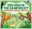 Ako vysoko v dažďovom pralese? V dažďových pralesoch žijú zvieratá - How High in the Rainforest?: Rainforest Animal Habitats