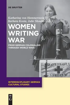 Ženy píšuce vojnu: od nemeckého kolonializmu po prvú svetovú vojnu - Women Writing War: From German Colonialism Through World War I