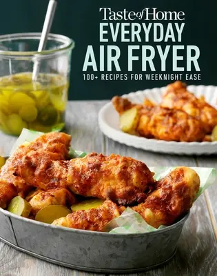 Taste of Home Everyday Air Fryer: Vychutnajte si všetky recepty z fritézy: 112 receptov pre ľahký večer - Taste of Home Everyday Air Fryer: 112 Recipes for Weeknight Ease