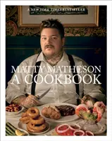 Mathey: Kuchařka: kuchárska kniha - Matty Matheson: A Cookbook