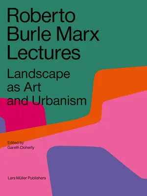 Roberto Burle Marx Prednášky: Krajina ako umenie a urbanizmus - Roberto Burle Marx Lectures: Landscape as Art and Urbanism