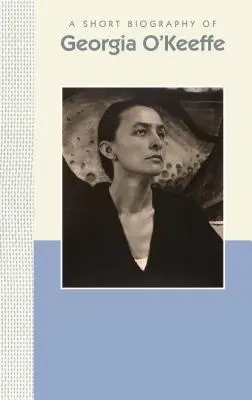Krátky životopis Georgie O'Keeffe: Krátky životopis - A Short Biography of Georgia O'Keeffe: A Short Biography