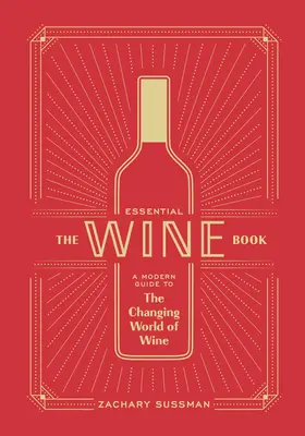The Essential Wine Book: Moderný sprievodca meniacim sa svetom vína - The Essential Wine Book: A Modern Guide to the Changing World of Wine
