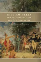William Wells a boj o starý severozápad - William Wells and the Struggle for the Old Northwest
