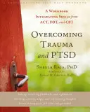 Prekonávanie traumy a Ptsd: Pracovná kniha integrujúca zručnosti z Act, Dbt a CBT - Overcoming Trauma and Ptsd: A Workbook Integrating Skills from Act, Dbt, and CBT