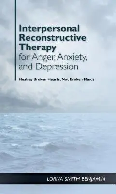 Interpersonálna rekonštrukčná terapia hnevu, úzkosti a depresie: Je to o zlomených srdciach, nie o zlomených mozgoch - Interpersonal Reconstructive Therapy for Anger, Anxiety, and Depression: It's about Broken Hearts, Not Broken Brains
