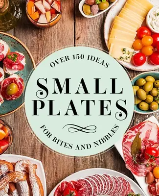 Malé taniere: Viac ako 150 nápadov na sústa a pochutiny - Small Plates: Over 150 Ideas for Bites and Nibbles