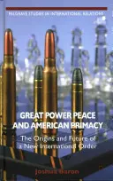 Veľmocenský mier a americké prvenstvo: Pôvod a budúcnosť nového medzinárodného poriadku - Great Power Peace and American Primacy: The Origins and Future of a New International Order