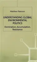 Pochopenie globálnej environmentálnej politiky: Dominantnosť, akumulácia, odpor - Understanding Global Environmental Politics: Domination, Accumulation, Resistance