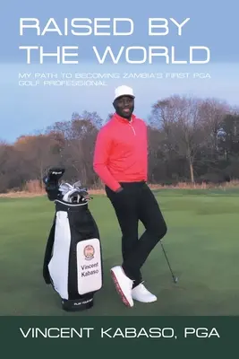 Vychovaný svetom: Moja cesta k tomu, aby som sa stal prvým golfovým profesionálom Pga v Zambii - Raised by the World: My Path to Becoming Zambia's First Pga Golf Professional