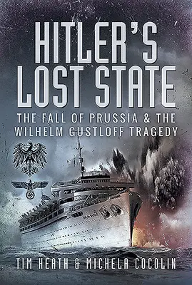 Hitlerov stratený štát: Pád Pruska a tragédia Wilhelma Gustloffa - Hitler's Lost State: The Fall of Prussia and the Wilhelm Gustloff Tragedy