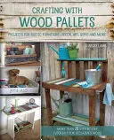 Remeslo s drevenými paletami: Projekty na rustikálny nábytok, dekorácie, umenie, darčeky a iné. - Crafting with Wood Pallets: Projects for Rustic Furniture, Decor, Art, Gifts and More