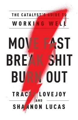 Move Fast. Break Shit. Burn Out: Katalyzátor: Príručka pre dobrú prácu - Move Fast. Break Shit. Burn Out.: The Catalyst's Guide to Working Well