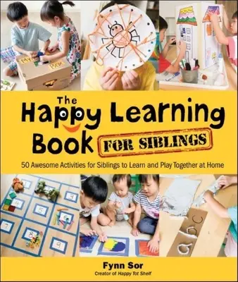 Kniha veselého učenia pre súrodencov: 50 úžasných aktivít pre súrodencov na spoločné učenie a hranie sa doma - Happy Learning Book for Siblings, The: 50 Awesome Activities for Siblings to Learn and Play Together at Home