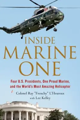 Vnútri Marine One: Štyria americkí prezidenti, jeden hrdý mariňák a najúžasnejší vrtuľník na svete - Inside Marine One: Four U.S. Presidents, One Proud Marine, and the World's Most Amazing Helicopter