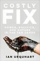 Nákladná oprava: Moc, politika a príroda v dechtových pieskoch - Costly Fix: Power, Politics, and Nature in the Tar Sands