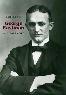 George Eastman: životopis - George Eastman: A Biography