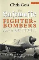 Stíhacie bombardéry Luftwaffe nad Britániou: Kampaň Tip and Run, 1942-1943 - Luftwaffe Fighter-Bombers Over Britain: The Tip and Run Campaign, 1942-1943