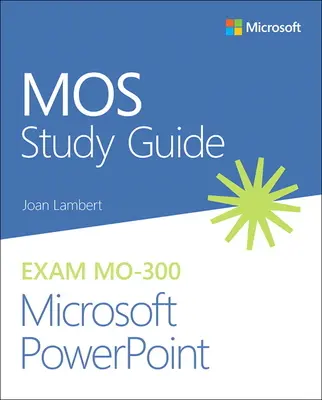 Mos Study Guide for Microsoft PowerPoint Exam Mo-300
