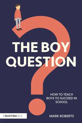 Chlapčenská otázka: Ako naučiť chlapcov uspieť v škole - The Boy Question: How To Teach Boys To Succeed In School