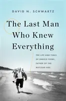 Posledný muž, ktorý vedel všetko: Život a doba Enrica Fermiho, otca jadrového veku - The Last Man Who Knew Everything: The Life and Times of Enrico Fermi, Father of the Nuclear Age