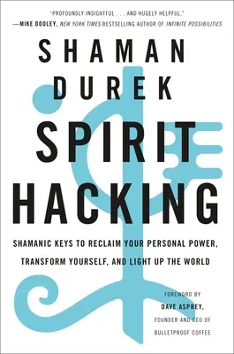 Spirit Hacking: Šamanské kľúče na znovuzískanie osobnej sily, premenu seba samého a rozsvietenie sveta - Spirit Hacking: Shamanic Keys to Reclaim Your Personal Power, Transform Yourself, and Light Up the World