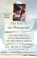 Dievča na fotografii: The True Story of a Native American Child, Lost and Found in America - The Girl in the Photograph: The True Story of a Native American Child, Lost and Found in America