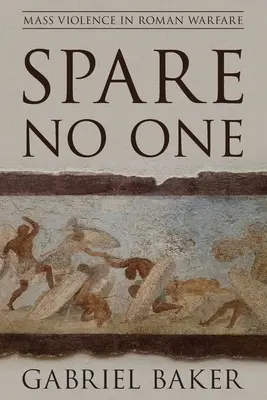 Nikoho nešetriť: Masové násilie v rímskych vojnách - Spare No One: Mass Violence in Roman Warfare