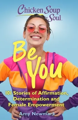 Sliepková polievka pre dušu: Buď sama sebou: 101 príbehov o afirmácii, odhodlaní a posilnení ženskej sily - Chicken Soup for the Soul: Be You: 101 Stories of Affirmation, Determination and Female Empowerment