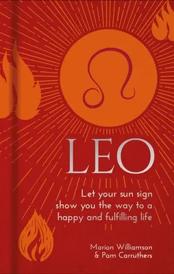 Lev: Nech vám vaše slnečné znamenie ukáže cestu k šťastnému a naplnenému životu - Leo: Let Your Sun Sign Show You the Way to a Happy and Fulfilling Life
