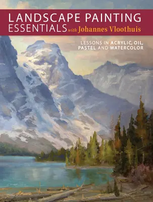 Základy krajinomaľby s Johannesom Vloothuisom: Akryl, olej, pastel a akvarel: lekcie - Landscape Painting Essentials with Johannes Vloothuis: Lessons in Acrylic, Oil, Pastel and Watercolor