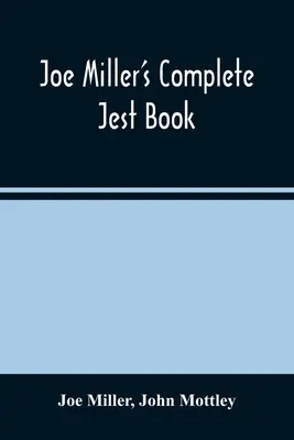 Joe Miller's Complete Jest Book: Je to zbierka tých najlepších bonmotov, brilantných vtipov a pozoruhodných anekdot v anglickom jazyku - Joe Miller'S Complete Jest Book: Being A Collection Of The Most Excellent Bon Mots, Brilliant Jests, And Striking Anecdotes, In The English Language
