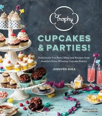 Trophy Cupcakes & Parties!: Nápady a recepty na chutné večierky z ocenenej pekárne v Seattli - Trophy Cupcakes & Parties!: Deliciously Fun Party Ideas and Recipes from Seattle's Prize-Winning Cupcake Bakery