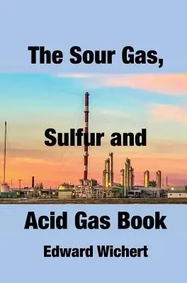 Kniha o kyslých plynoch, síre a kyselinách: Kniha o technológiách a aplikáciách pri výrobe, úprave a získavaní kyslého plynu a síry - The Sour Gas, Sulfur and Acid Gas Book: Technology and Application in Sour Gas Production, Treating and Sulfur Recovery